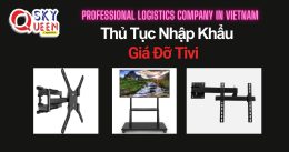 THỦ TỤC NHẬP KHẨU GIÁ ĐỠ TIVI