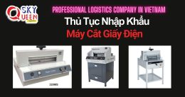 THỦ TỤC NHẬP KHẨU MÁY CẮT GIẤY ĐIỆN