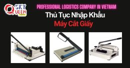 THỦ TỤC NHẬP KHẨU MÁY CẮT GIẤY