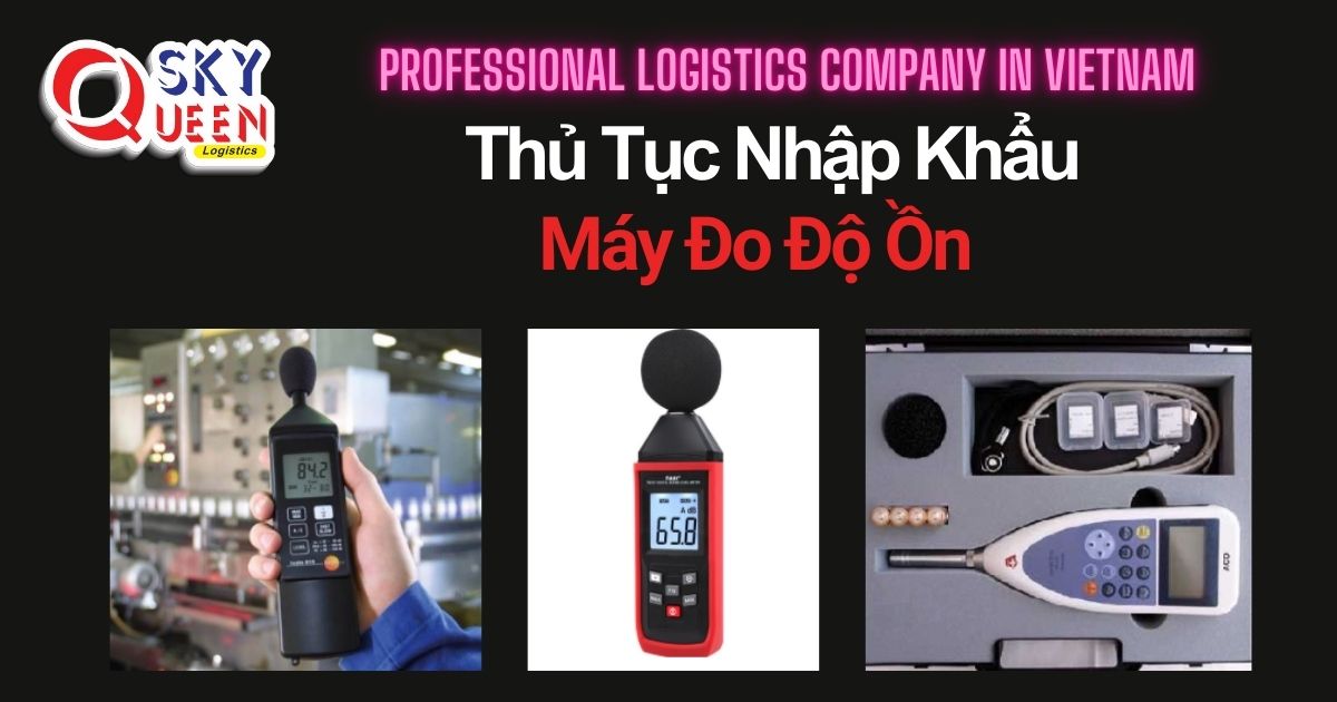 THỦ TỤC NHẬP KHẨU MÁY ĐO ĐỘ ỒN thu-tuc-nhap-khau-may-do-do-on-sky-queen-logistics