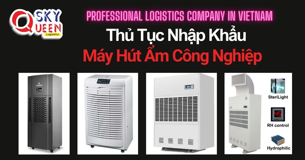 THỦ TỤC NHẬP KHẨU MÁY HÚT ẨM CÔNG NGHIỆP thu-tuc-nhap-khau-may-hut-am-cong-nghiep-sky-queen-logistics