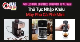 THỦ TỤC NHẬP KHẨU MÁY PHA CÀ PHÊ MINI