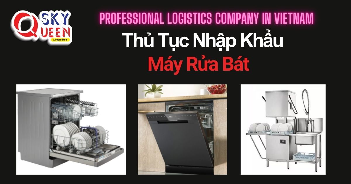THỦ TỤC NHẬP KHẨU MÁY RỬA BÁT thu-tuc-nhap-khau-may-rua-bat-sky-queen-logistics
