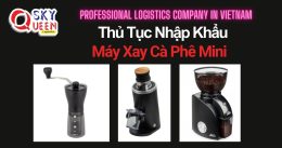 THỦ TỤC NHẬP KHẨU MÁY XAY CÀ PHÊ MINI