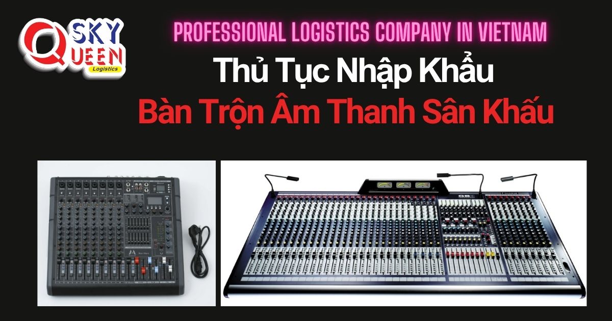 THỦ TỤC NHẬP KHẨU BÀN TRỘN ÂM THANH SÂN KHẤU thu-tuc-nhap-khau-ban-tron-am-thanh-san-khau-sky-queen-logistics
