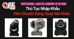 THỦ TỤC NHẬP KHẨU ĐÈN CHUYỂN ĐỘNG QUAY SÂN KHẤU
