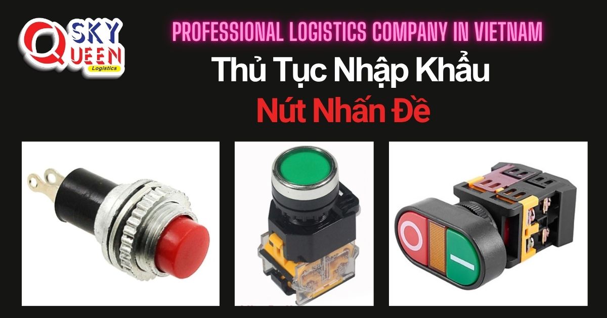 THỦ TỤC NHẬP KHẨU NÚT NHẤN ĐỀ thu-tuc-nhap-khau-nut-nhan-de-sky-queen-logistics
