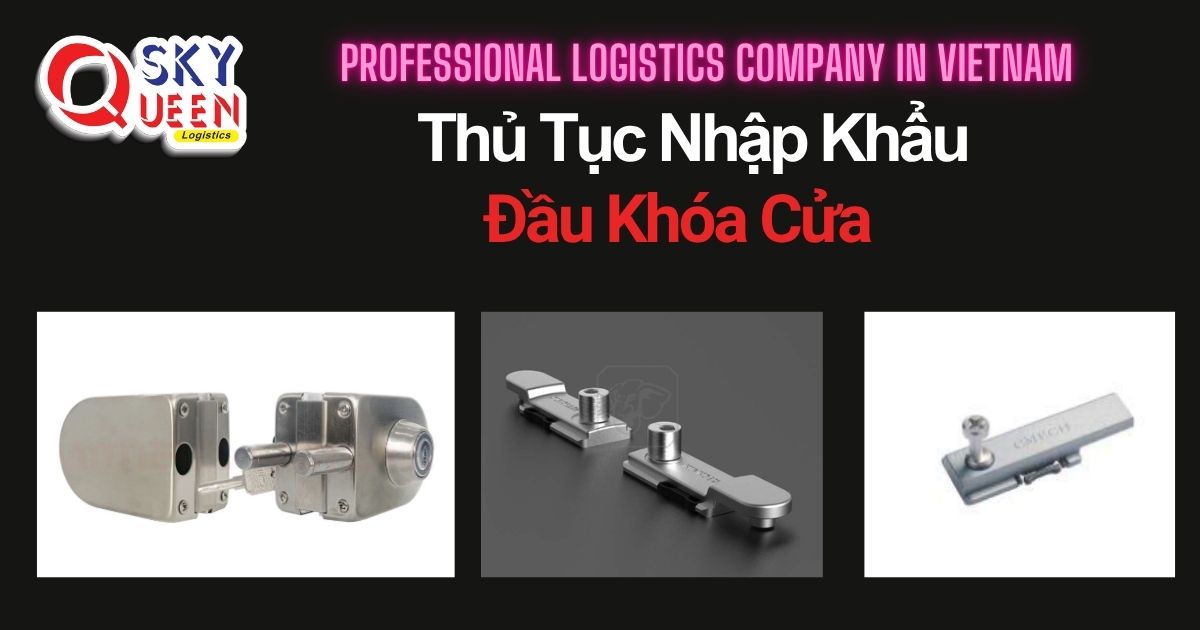 THỦ TỤC NHẬP KHẨU ĐẦU KHÓA CỬA thu-tuc-nhap-khau-dau-khoa-cua-sky-queen-logistics