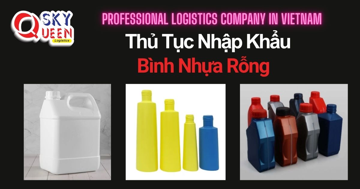 THỦ TỤC NHẬP KHẨU BÌNH NHỰA RỖNG thu-tuc-nhap-khau-binh-nhua-rong-sky-queen-logistics