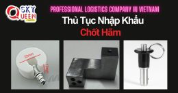THỦ TỤC NHẬP KHẨU CHỐT HÃM