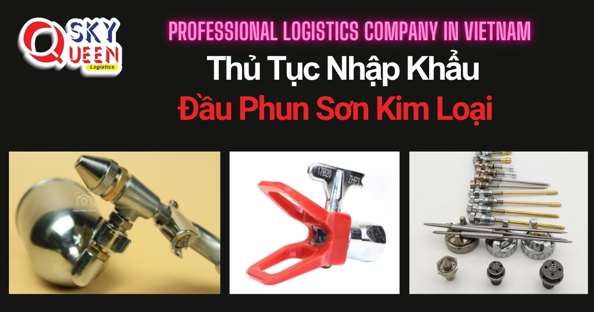THỦ TỤC NHẬP KHẨU ĐẦU PHUN SƠN KIM LOẠI thu-tuc-nhap-khau-dau-phun-son-kim-loai-sky-queen-logistics