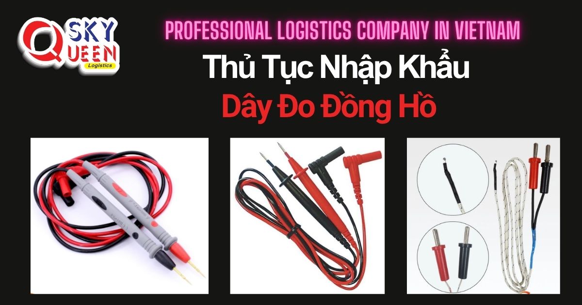 THỦ TỤC NHẬP KHẨU DÂY ĐO ĐỒNG HỒ thu-tuc-nhap-khau-day-do-dong-ho-sky-queen-logistics