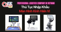 THỦ TỤC NHẬP KHẨU MÀN HÌNH KÍNH HIỂN VI