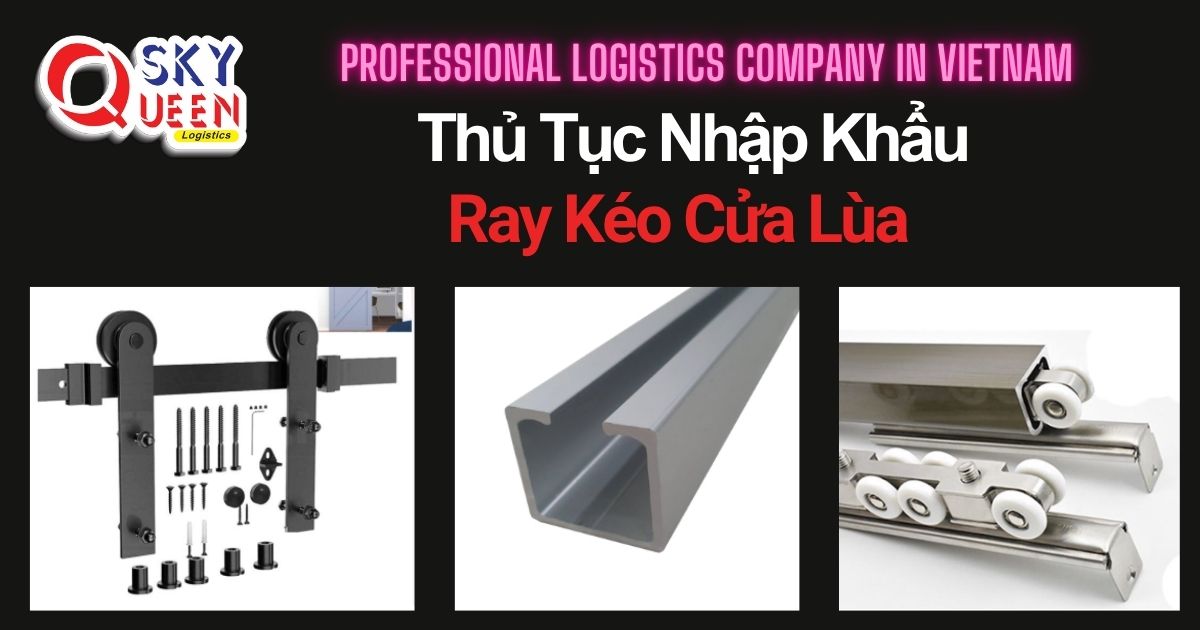 THỦ TỤC NHẬP KHẨU RAY TREO CỬA LÙA thu-tuc-nhap-khau-ray-treo-cua-lua-sky-queen-logistics