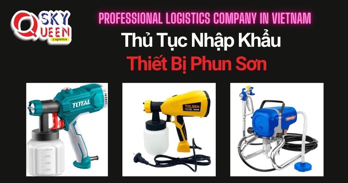 THỦ TỤC NHẬP KHẨU THIẾT BỊ PHUN SƠN thu-tuc-nhap-khau-thiet-bi-phun-son-sky-queen-logistics